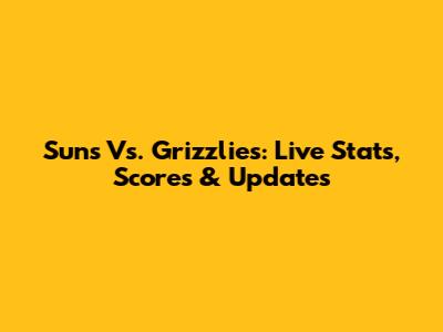 Suns Vs. Grizzlies: Live Stats, Scores & Updates