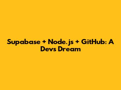 Supabase + Node.js + GitHub: A Dev's Dream