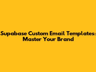 Supabase Custom Email Templates: Master Your Brand