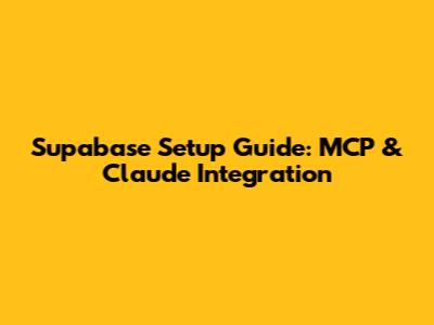Supabase Setup Guide: MCP & Claude Integration