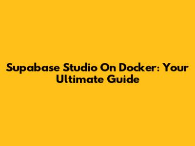 Supabase Studio On Docker: Your Ultimate Guide