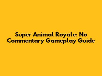 Super Animal Royale: No Commentary Gameplay Guide