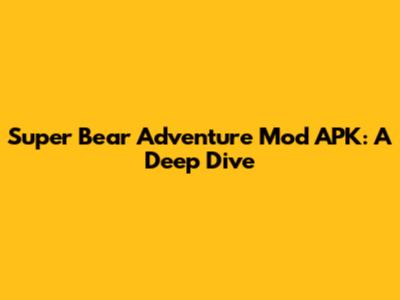 Super Bear Adventure Mod APK: A Deep Dive