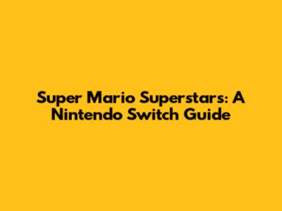 Super Mario Superstars: A Nintendo Switch Guide