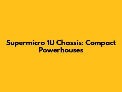 Supermicro 1U Chassis: Compact Powerhouses