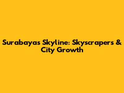 Surabaya's Skyline: Skyscrapers & City Growth