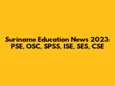 Suriname Education News 2023: PSE, OSC, SPSS, ISE, SES, CSE