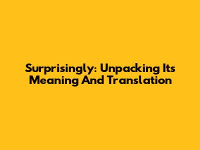 Surprisingly: Unpacking Its Meaning And Translation