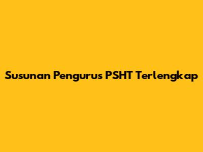 Susunan Pengurus PSHT Terlengkap