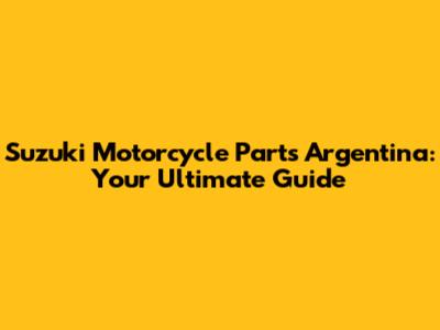 Suzuki Motorcycle Parts Argentina: Your Ultimate Guide