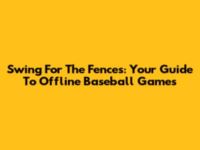 Swing For The Fences: Your Guide To Offline Baseball Games