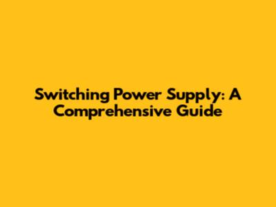 Switching Power Supply: A Comprehensive Guide