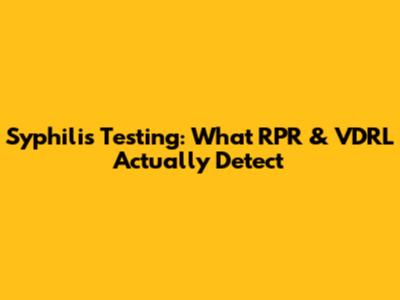 Syphilis Testing: What RPR & VDRL Actually Detect
