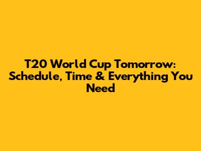 T20 World Cup Tomorrow: Schedule, Time & Everything You Need