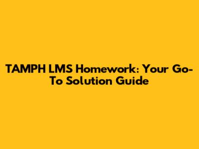 TAMPH LMS Homework: Your Go-To Solution Guide