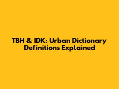 TBH & IDK: Urban Dictionary Definitions Explained