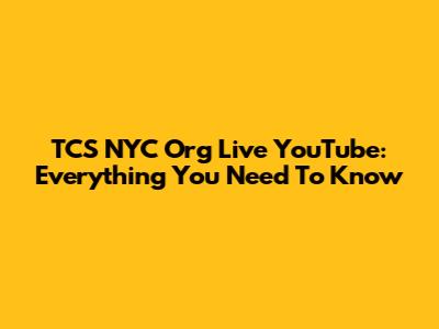 TCS NYC Org Live YouTube: Everything You Need To Know