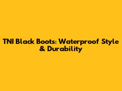 TNI Black Boots: Waterproof Style & Durability