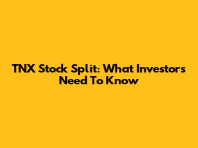 TNX Stock Split: What Investors Need To Know