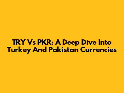 TRY Vs PKR: A Deep Dive Into Turkey And Pakistan Currencies