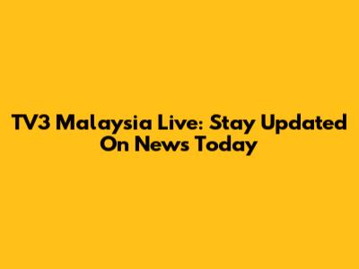 TV3 Malaysia Live: Stay Updated On News Today