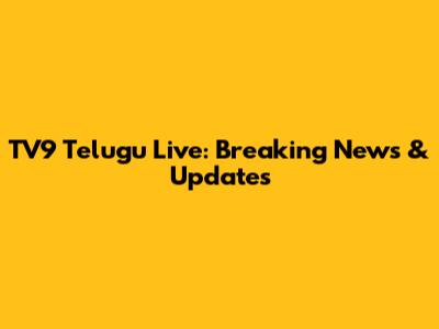 TV9 Telugu Live: Breaking News & Updates