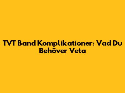 TVT Band Komplikationer: Vad Du Behöver Veta