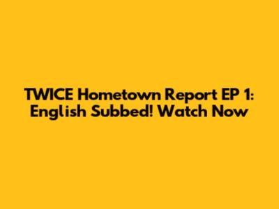 TWICE Hometown Report EP 1: English Subbed! Watch Now