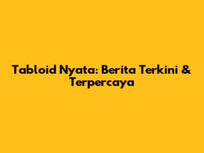 Tabloid Nyata: Berita Terkini & Terpercaya