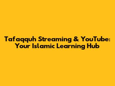 Tafaqquh Streaming & YouTube: Your Islamic Learning Hub