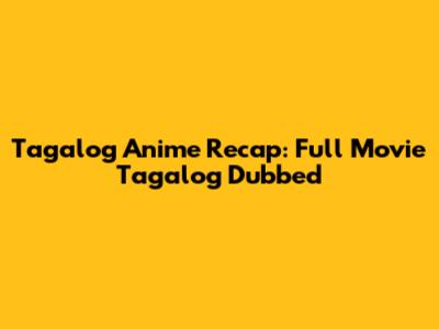 Tagalog Anime Recap: Full Movie Tagalog Dubbed