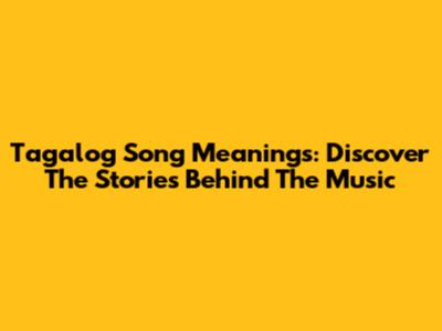 Tagalog Song Meanings: Discover The Stories Behind The Music