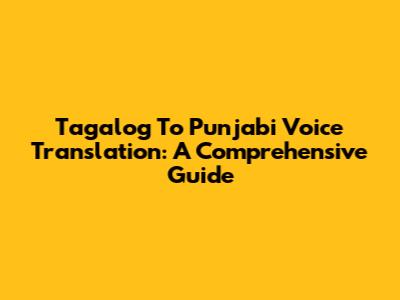 Tagalog To Punjabi Voice Translation: A Comprehensive Guide
