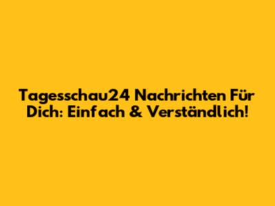 Tagesschau24 Nachrichten Für Dich: Einfach & Verständlich!