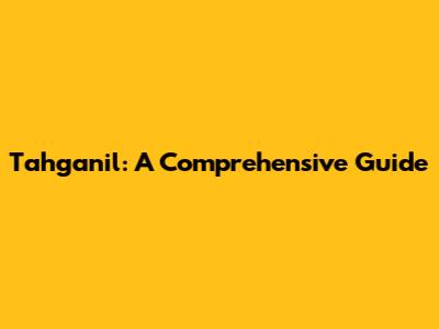Tahganil: A Comprehensive Guide
