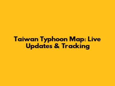 Taiwan Typhoon Map: Live Updates & Tracking