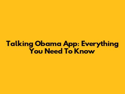 Talking Obama App: Everything You Need To Know