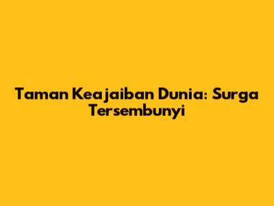 Taman Keajaiban Dunia: Surga Tersembunyi
