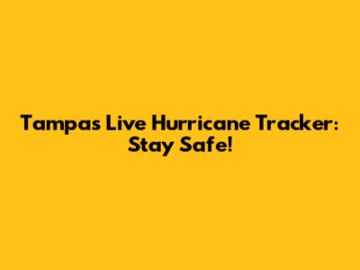 Tampa's Live Hurricane Tracker: Stay Safe!