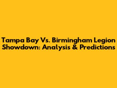 Tampa Bay Vs. Birmingham Legion Showdown: Analysis & Predictions