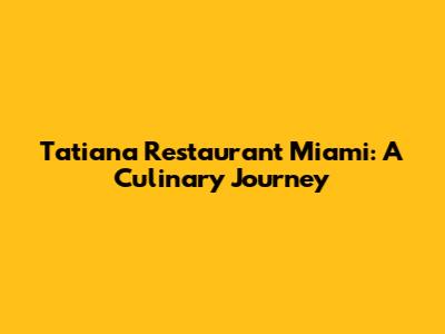 Tatiana Restaurant Miami: A Culinary Journey