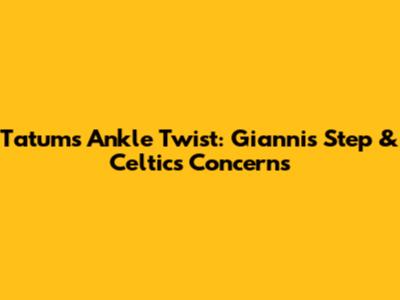 Tatum's Ankle Twist: Giannis' Step & Celtics' Concerns