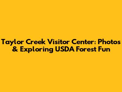 Taylor Creek Visitor Center: Photos & Exploring USDA Forest Fun