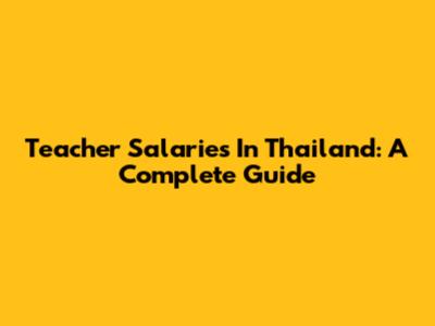 Teacher Salaries In Thailand: A Complete Guide