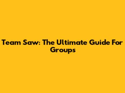 Team Saw: The Ultimate Guide For Groups