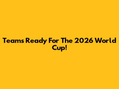 Teams Ready For The 2026 World Cup!