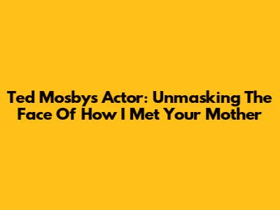 Ted Mosby's Actor: Unmasking The Face Of 'How I Met Your Mother'