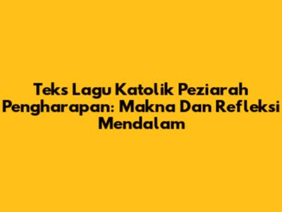 Teks Lagu Katolik Peziarah Pengharapan: Makna Dan Refleksi Mendalam