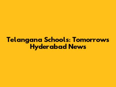 Telangana Schools: Tomorrow's Hyderabad News