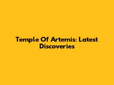 Temple Of Artemis: Latest Discoveries